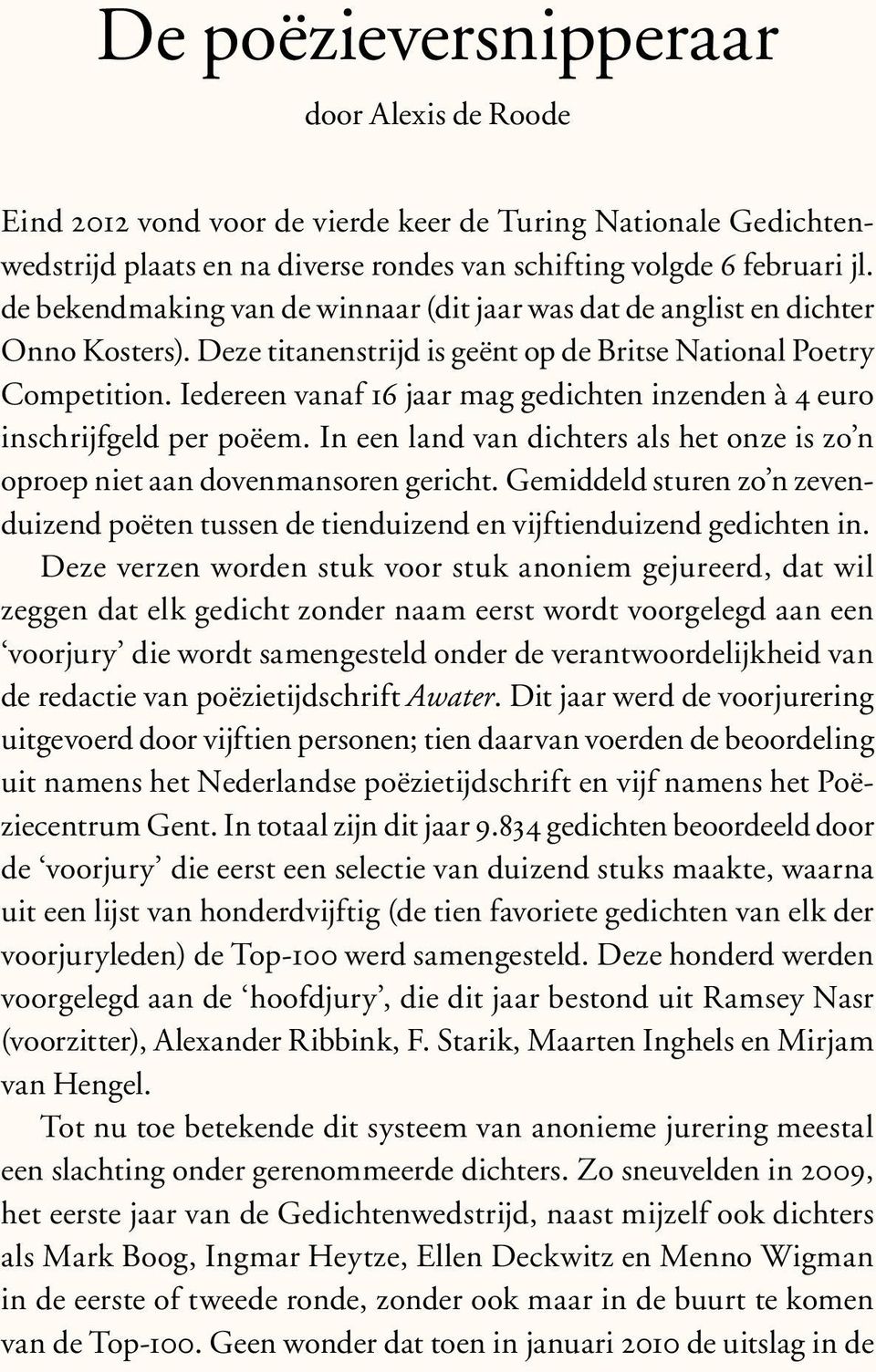 Iedereen vanaf 16 jaar mag gedichten inzenden à 4 euro inschrijfgeld per poëem. In een land van dichters als het onze is zo n oproep niet aan dovenmansoren gericht.