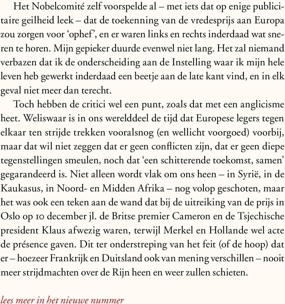 Het zal niemand verbazen dat ik de onderscheiding aan de Instelling waar ik mijn hele leven heb gewerkt inderdaad een beetje aan de late kant vind, en in elk geval niet meer dan terecht.