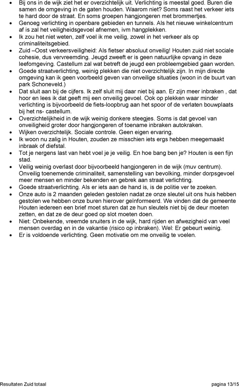 Ik zou het niet weten, zelf voel ik me veilig, zowel in het verkeer als op criminaliteitsgebied. Zuid Oost verkeersveiligheid: Als fietser absoluut onveilig!