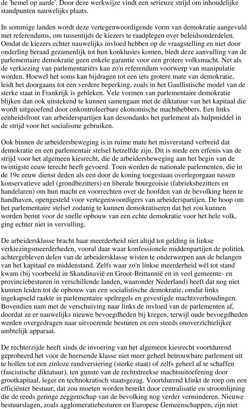 Omdat de kiezers echter nauwelijks invloed hebben op de vraagstelling en niet door onderling beraad gezamenlijk tot hun konklusies komen, biedt deze aanvulling van de parlementaire demokratie geen