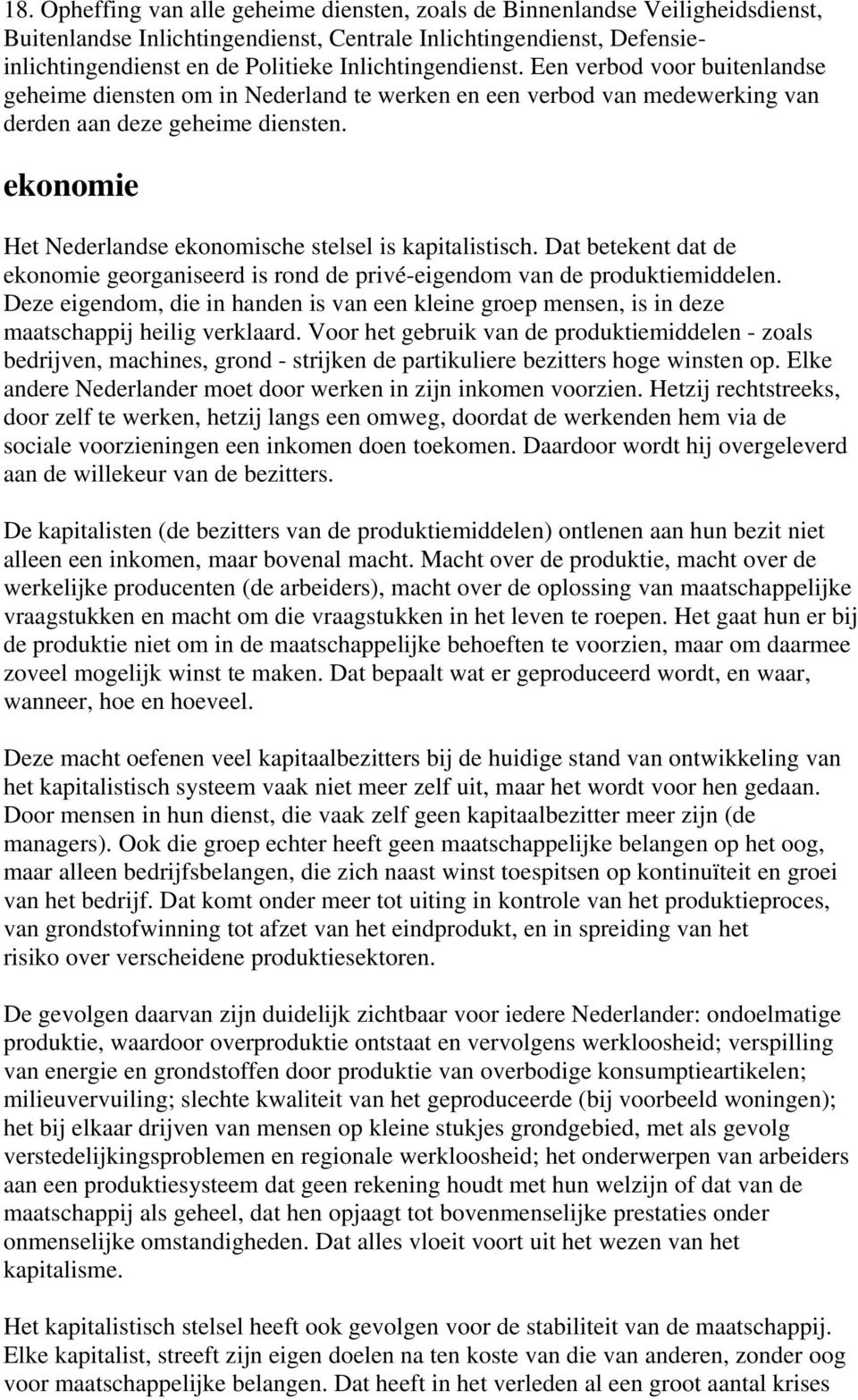 ekonomie Het Nederlandse ekonomische stelsel is kapitalistisch. Dat betekent dat de ekonomie georganiseerd is rond de privé-eigendom van de produktiemiddelen.