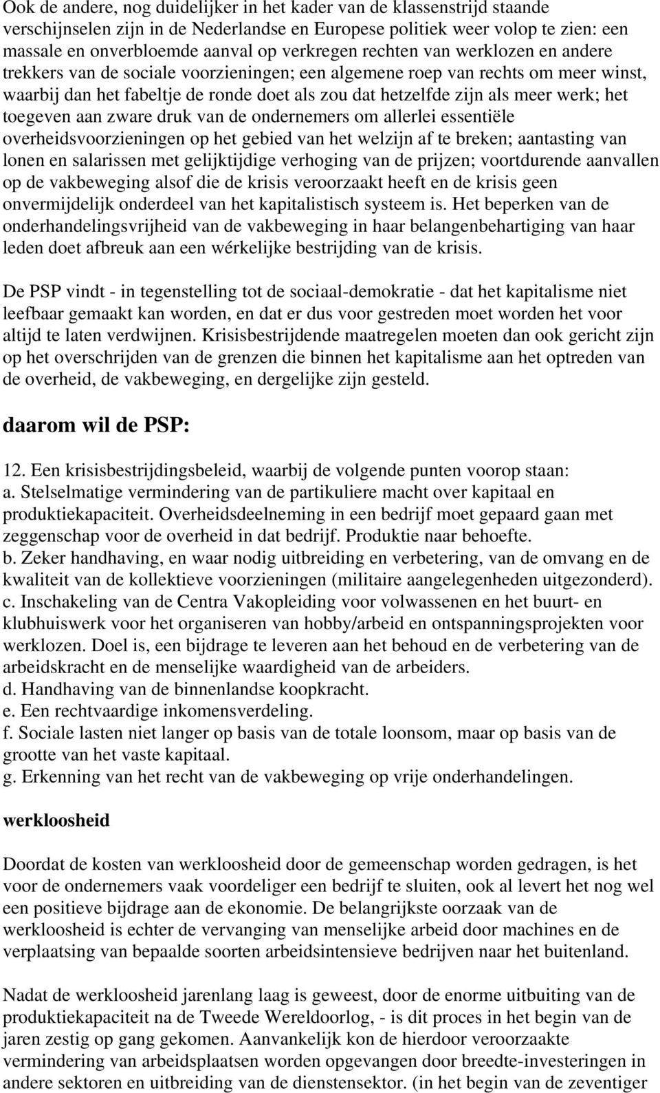 toegeven aan zware druk van de ondernemers om allerlei essentiële overheidsvoorzieningen op het gebied van het welzijn af te breken; aantasting van lonen en salarissen met gelijktijdige verhoging van