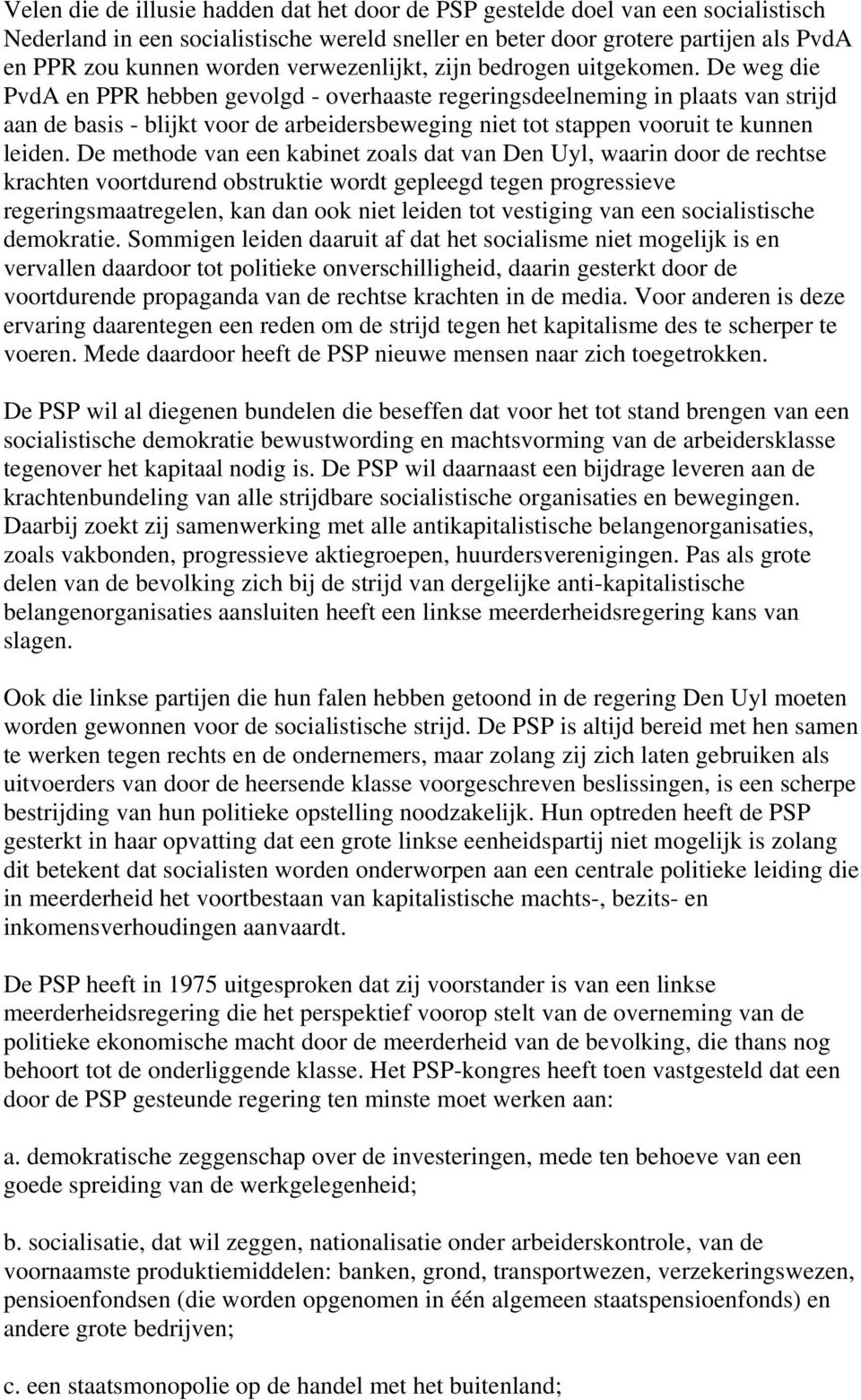 De weg die PvdA en PPR hebben gevolgd - overhaaste regeringsdeelneming in plaats van strijd aan de basis - blijkt voor de arbeidersbeweging niet tot stappen vooruit te kunnen leiden.