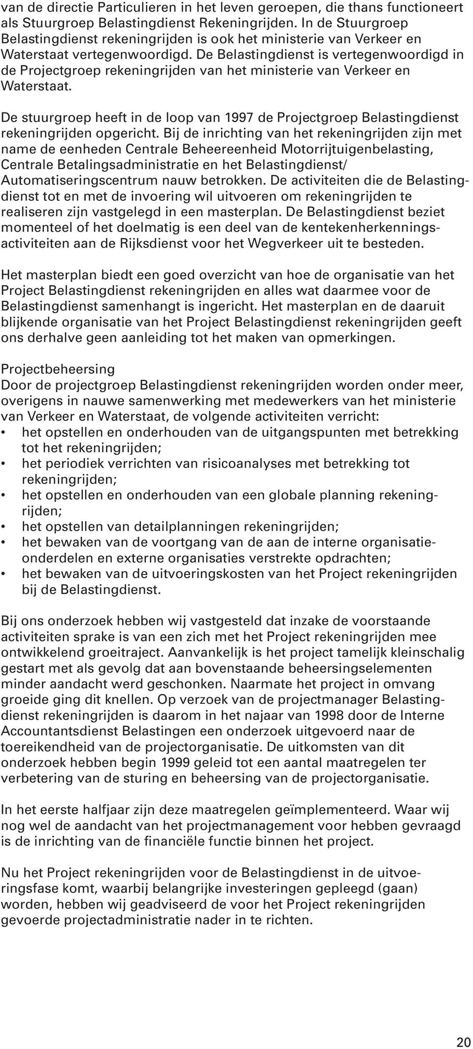 De Belastingdienst is vertegenwoordigd in de Projectgroep rekeningrijden van het ministerie van Verkeer en Waterstaat.