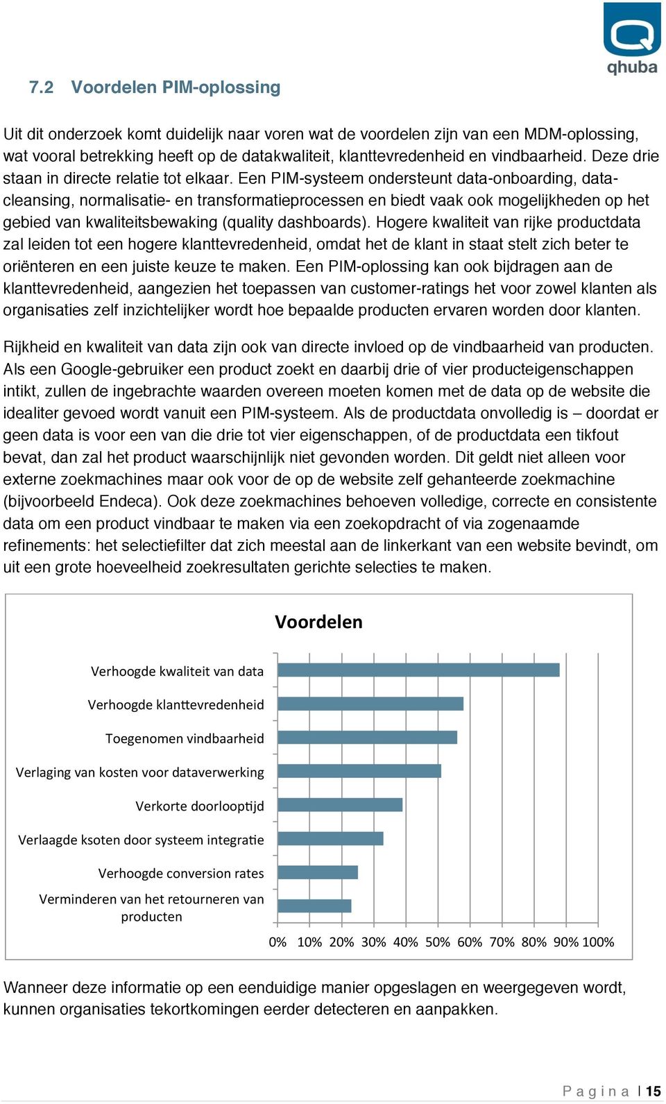 Een PIM-systeem ondersteunt data-onboarding, datacleansing, normalisatie- en transformatieprocessen en biedt vaak ook mogelijkheden op het gebied van kwaliteitsbewaking (quality dashboards).