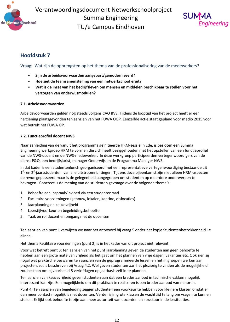 Arbeidsvoorwaarden Arbeidsvoorwaarden gelden nog steeds volgens CAO BVE. Tijdens de looptijd van het project heeft er een herziening plaatsgevonden ten aanzien van het FUWA OOP.