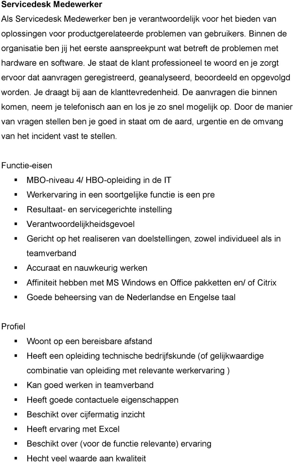 Je staat de klant professioneel te woord en je zorgt ervoor dat aanvragen geregistreerd, geanalyseerd, beoordeeld en opgevolgd worden. Je draagt bij aan de klanttevredenheid.