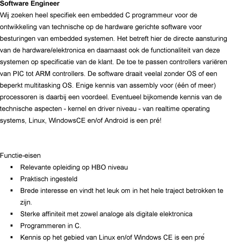 De toe te passen controllers variëren van PIC tot ARM controllers. De software draait veelal zonder OS of een beperkt multitasking OS.