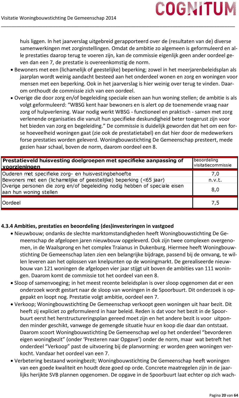 Bewoners met een (lichamelijk of geestelijke) beperking; zowel in het meerjarenbeleidsplan als jaarplan wordt weinig aandacht besteed aan het onderdeel wonen en zorg en woningen voor mensen met een