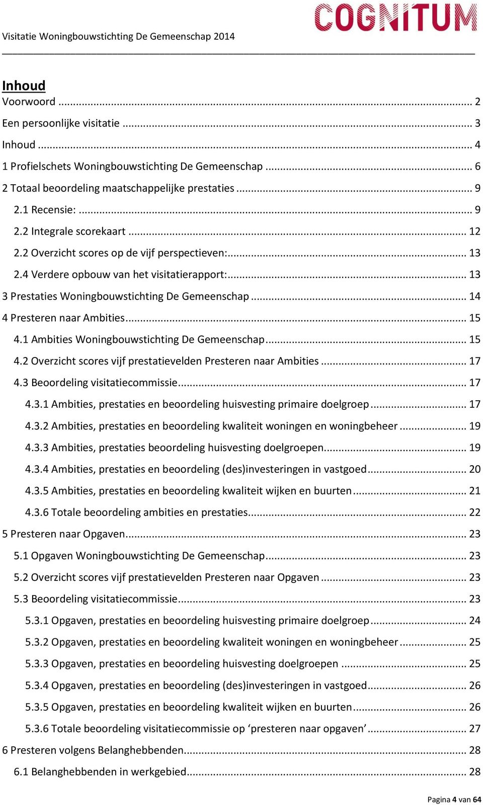 .. 14 4 Presteren naar Ambities... 15 4.1 Ambities Woningbouwstichting De Gemeenschap... 15 4.2 Overzicht scores vijf prestatievelden Presteren naar Ambities... 17 4.3 Beoordeling visitatiecommissie.