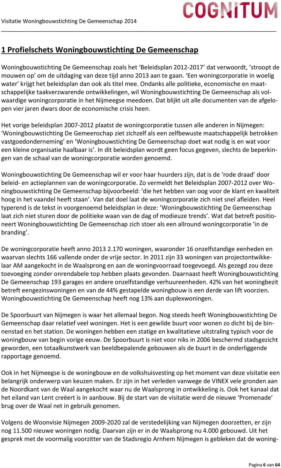 Ondanks alle politieke, economische en maatschappelijke taakverzwarende ontwikkelingen, wil Woningbouwstichting De Gemeenschap als volwaardige woningcorporatie in het Nijmeegse meedoen.