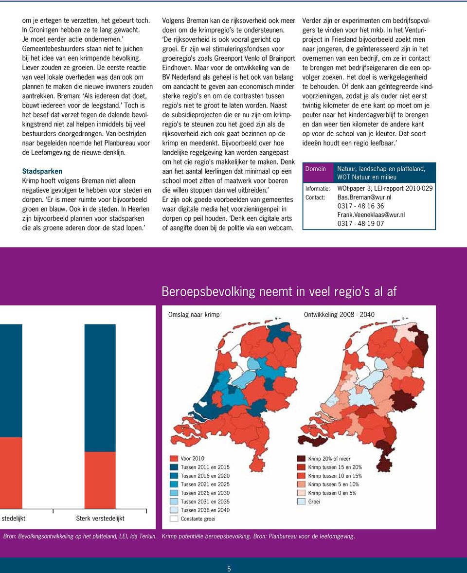 De eerste reactie van veel lokale overheden was dan ook om plannen te maken die nieuwe inwoners zouden aantrekken. Breman: Als iedereen dat doet, bouwt iedereen voor de leegstand.