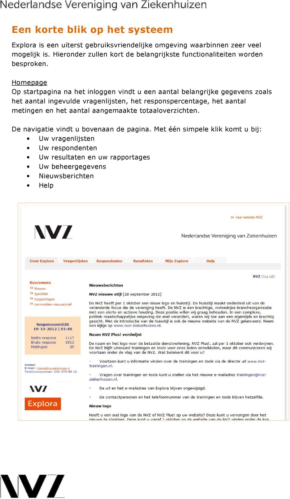 Homepage Op startpagina na het inloggen vindt u een aantal belangrijke gegevens zoals het aantal ingevulde vragenlijsten, het responspercentage,