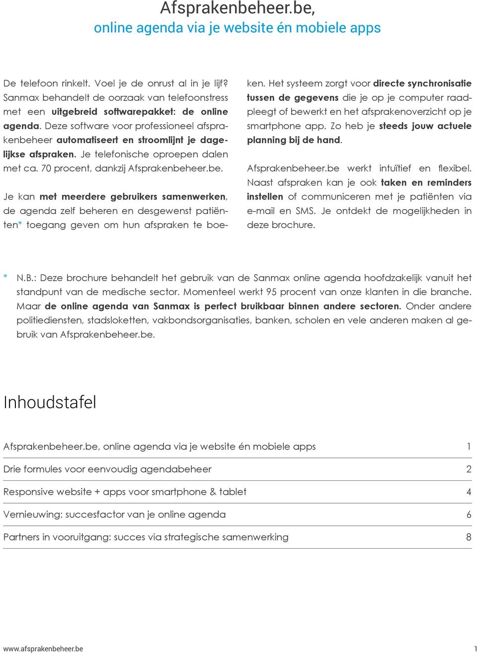 Deze software voor professioneel afsprakenbeheer automatiseert en stroomlijnt je dagelijkse afspraken. Je telefonische oproepen dalen met ca. 70 procent, dankzij Afsprakenbeheer.be. Je kan met meerdere gebruikers samenwerken, de agenda zelf beheren en desgewenst patiënten* toegang geven om hun afspraken te boeken.