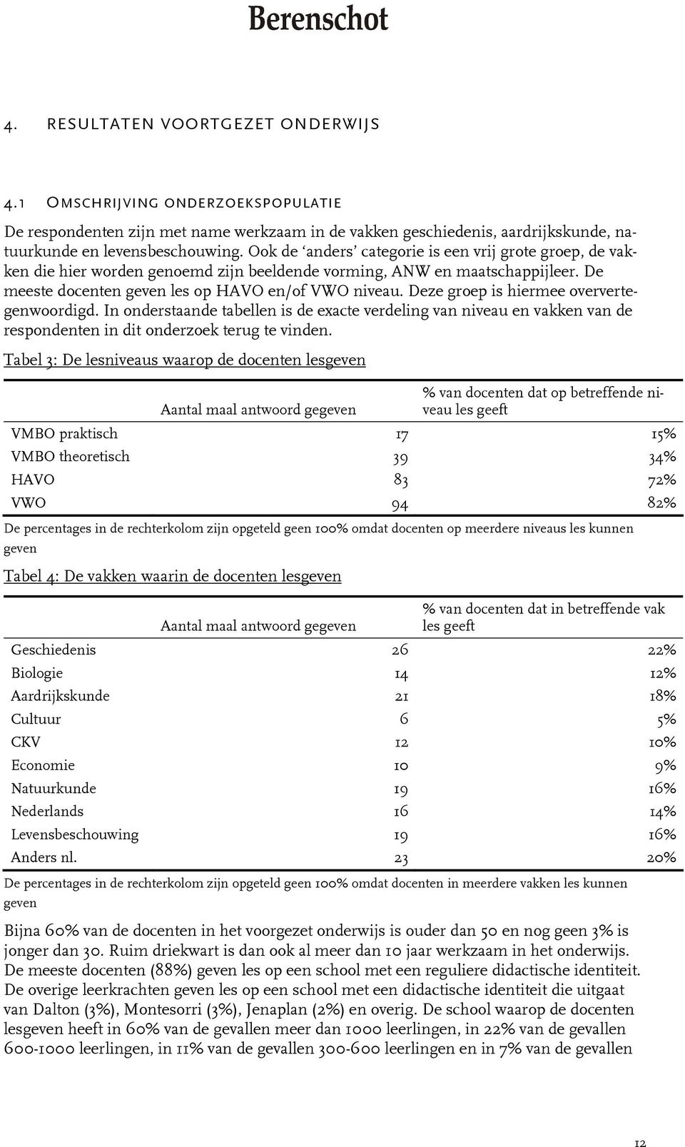 Deze groep is hiermee oververtegenwoordigd. In onderstaande tabellen is de exacte verdeling van niveau en vakken van de respondenten in dit onderzoek terug te vinden.