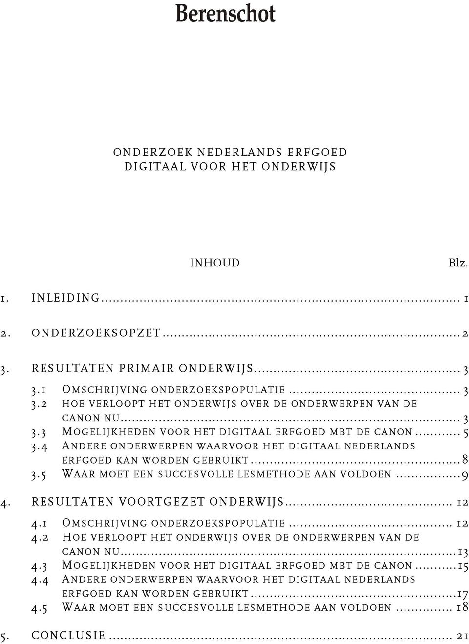 4 ANDERE ONDERWERPEN WAARVOOR HET DIGITAAL NEDERLANDS ERFGOED KAN WORDEN GEBRUIKT...8 3.5 WAAR MOET EEN SUCCESVOLLE LESMETHODE AAN VOLDOEN...9 4. RESULTATEN VOORTGEZET ONDERWIJS... 12 4.