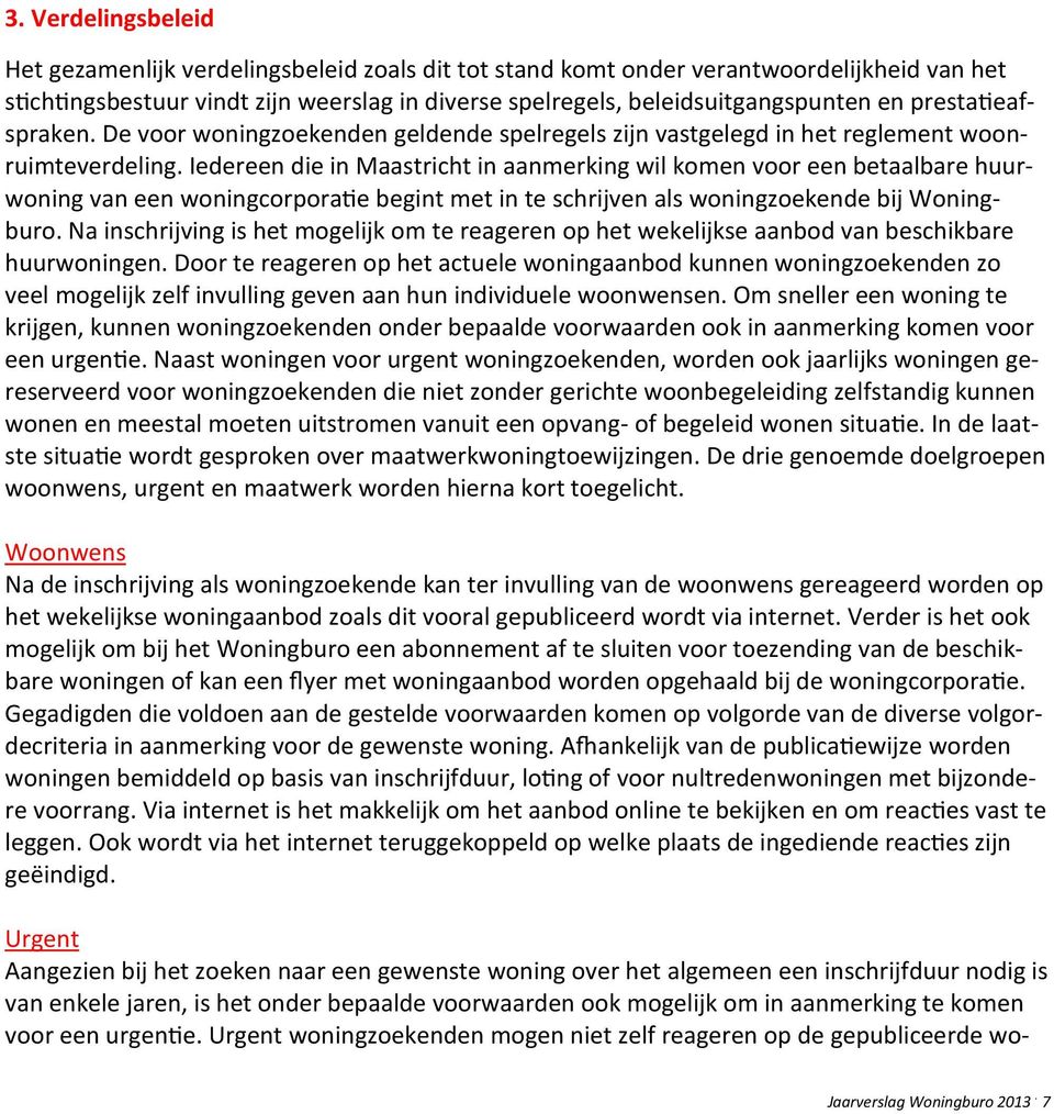 Iedereen die in Maastricht in aanmerking wil komen voor een betaalbare huurwoning van een woningcorporatie begint met in te schrijven als woningzoekende bij Woningburo.