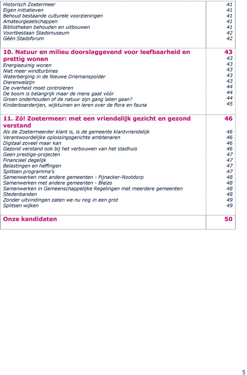 boom is belangrijk maar de mens gaat vóór Groen onderhouden of de natuur zijn gang laten gaan? Kinderboerderijen, wijktuinen en leren over de flora en fauna 11. Zó!