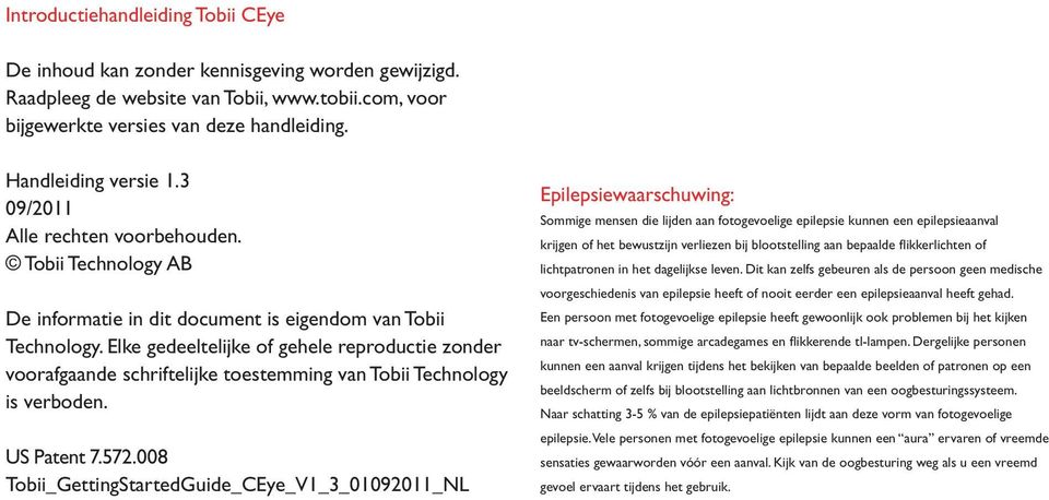 Elke gedeeltelijke of gehele reproductie zonder voorafgaande schriftelijke toestemming van Tobii Technology is verboden. US Patent 7.572.