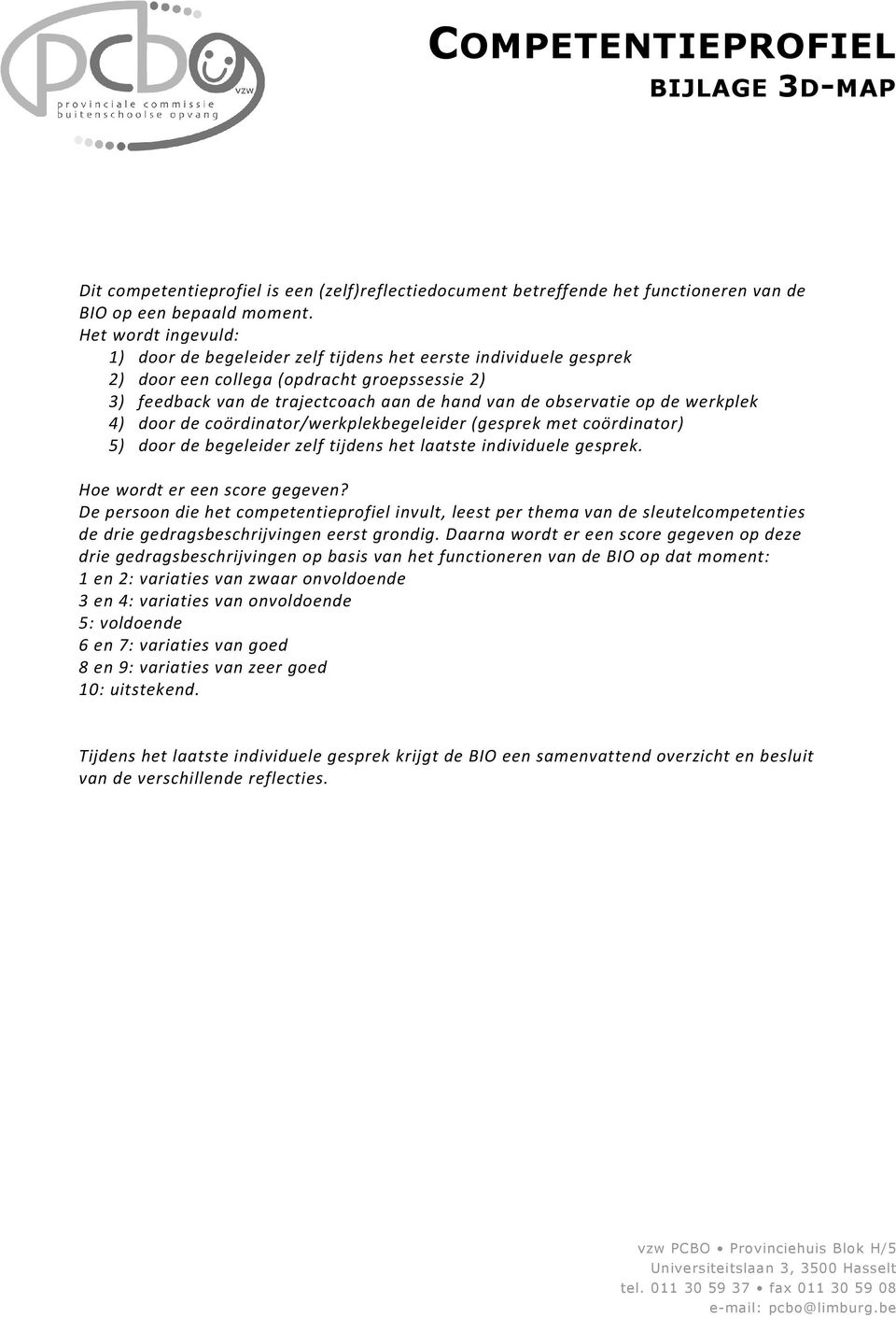 werkplek 4) door de coördinator/werkplekbegeleider (gesprek met coördinator) 5) door de begeleider zelf tijdens het laatste individuele gesprek. Hoe wordt er een score gegeven?