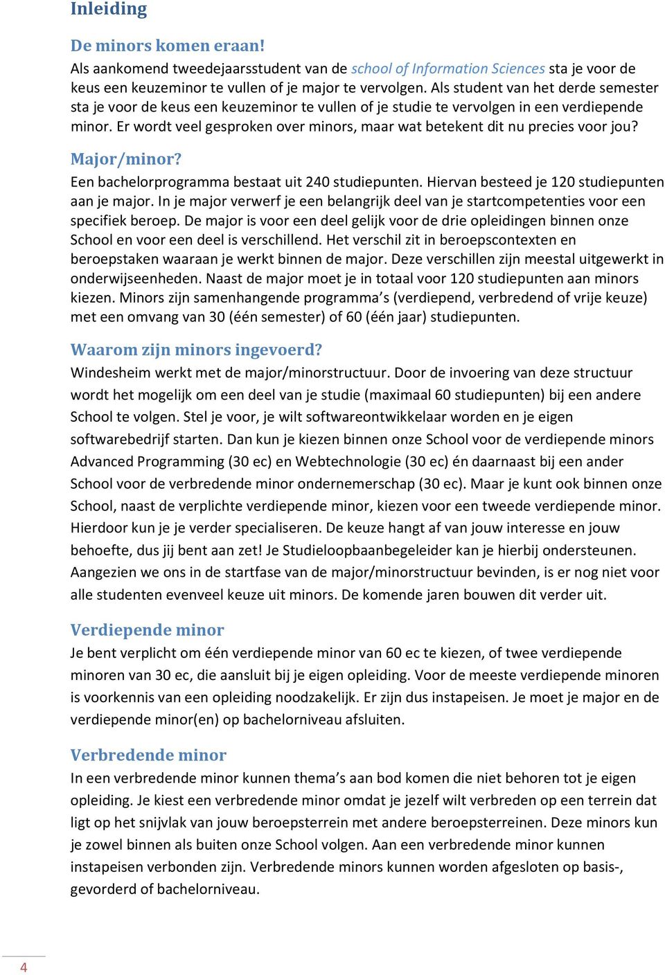 Er wordt veel gesproken over minors, maar wat betekent dit nu precies voor jou? Major/minor? Een bachelorprogramma bestaat uit 240 studie. Hiervan besteed je 120 studie aan je major.