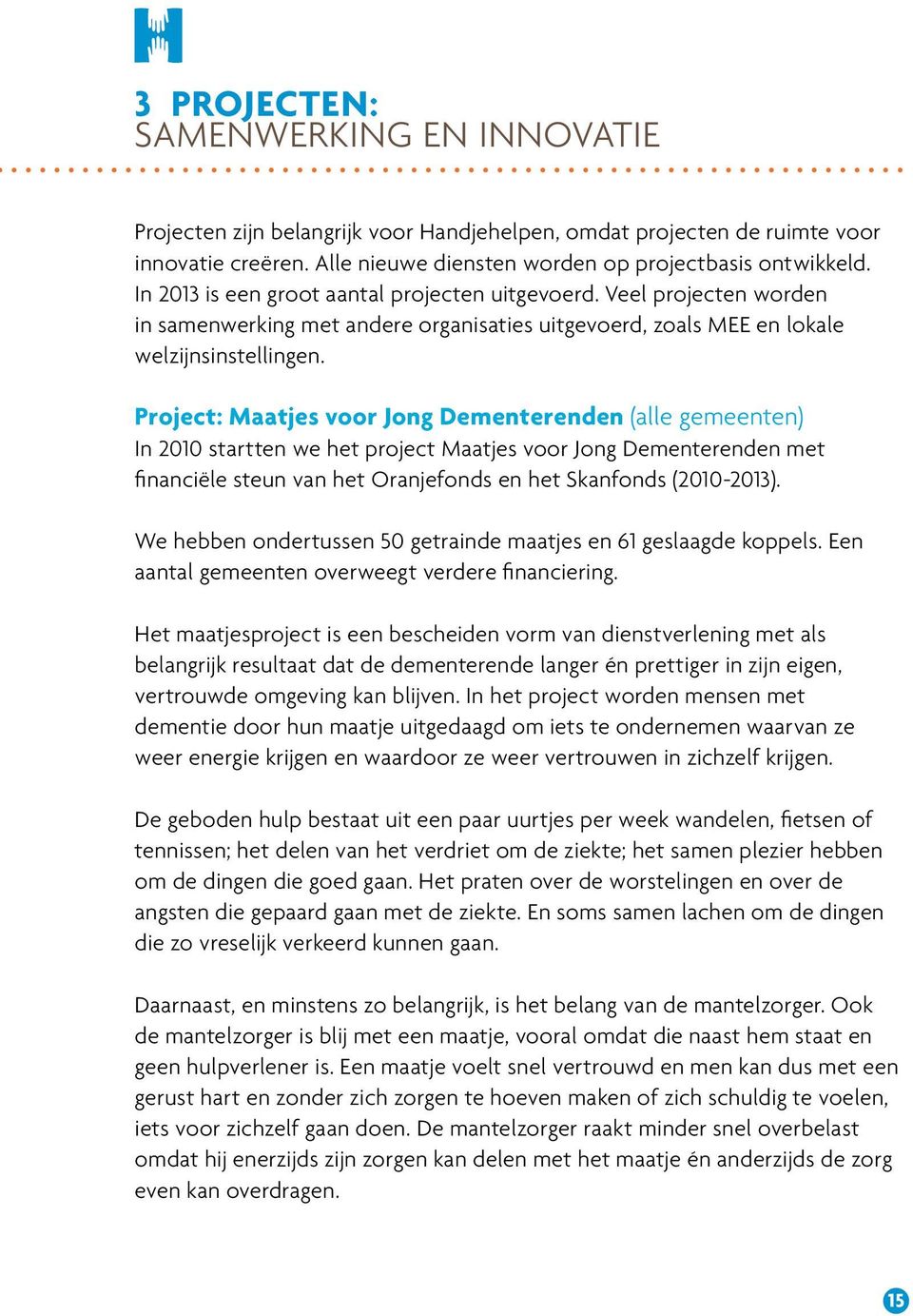Project: Maatjes voor Jong Dementerenden (alle gemeenten) In 2010 startten we het project Maatjes voor Jong Dementerenden met financiële steun van het Oranjefonds en het Skanfonds (2010-2013).
