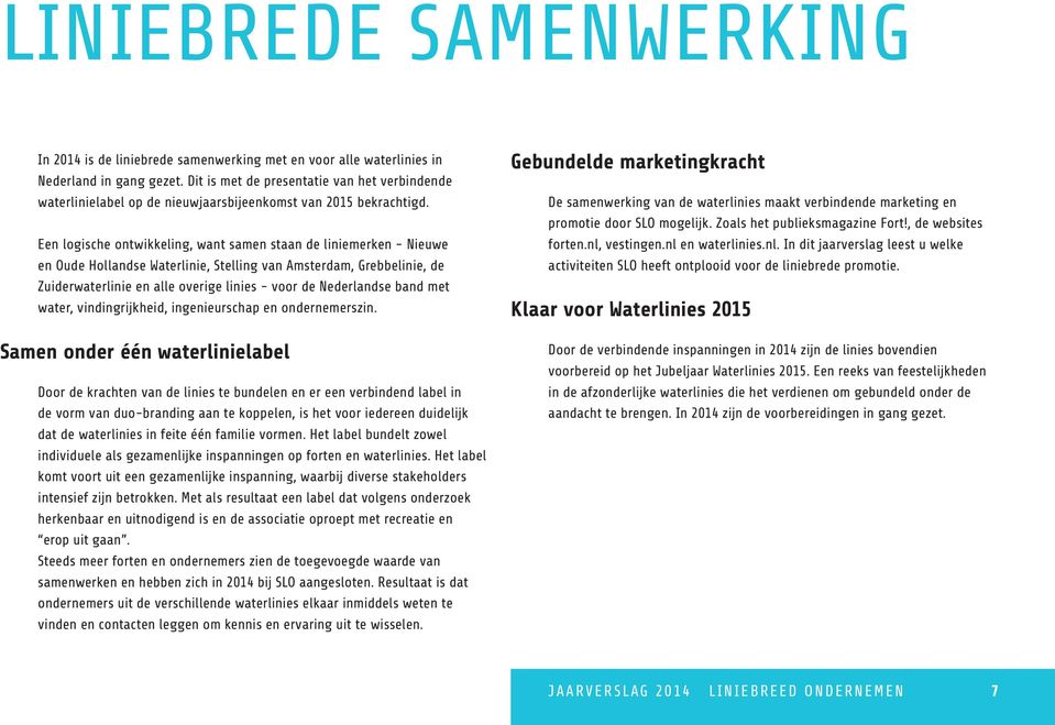 Een logische ontwikkeling, want samen staan de liniemerken - Nieuwe en Oude Hollandse Waterlinie, Stelling van Amsterdam, Grebbelinie, de Zuiderwaterlinie en alle overige linies - voor de Nederlandse