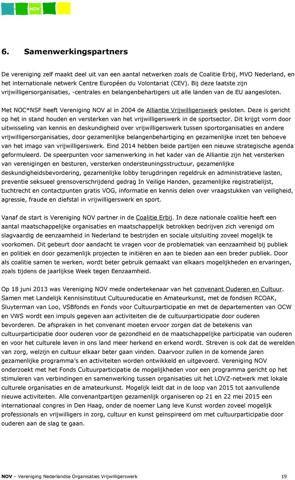 Met NOC*NSF heeft Vereniging NOV al in 2004 de Alliantie Vrijwilligerswerk gesloten. Deze is gericht op het in stand houden en versterken van het vrijwilligerswerk in de sportsector.
