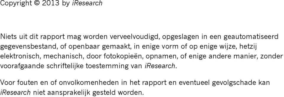 fotokopieën, opnamen, of enige andere manier, zonder voorafgaande schriftelijke toestemming van iresearch.