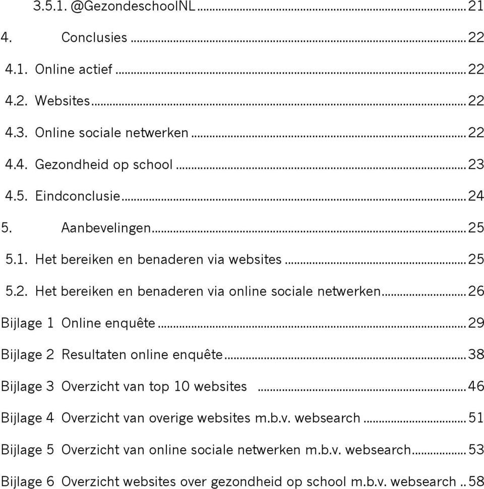 .. 26 Bijlage 1 Online enquête... 29 Bijlage 2 Resultaten online enquête... 38 Bijlage 3 Overzicht van top 10 websites.