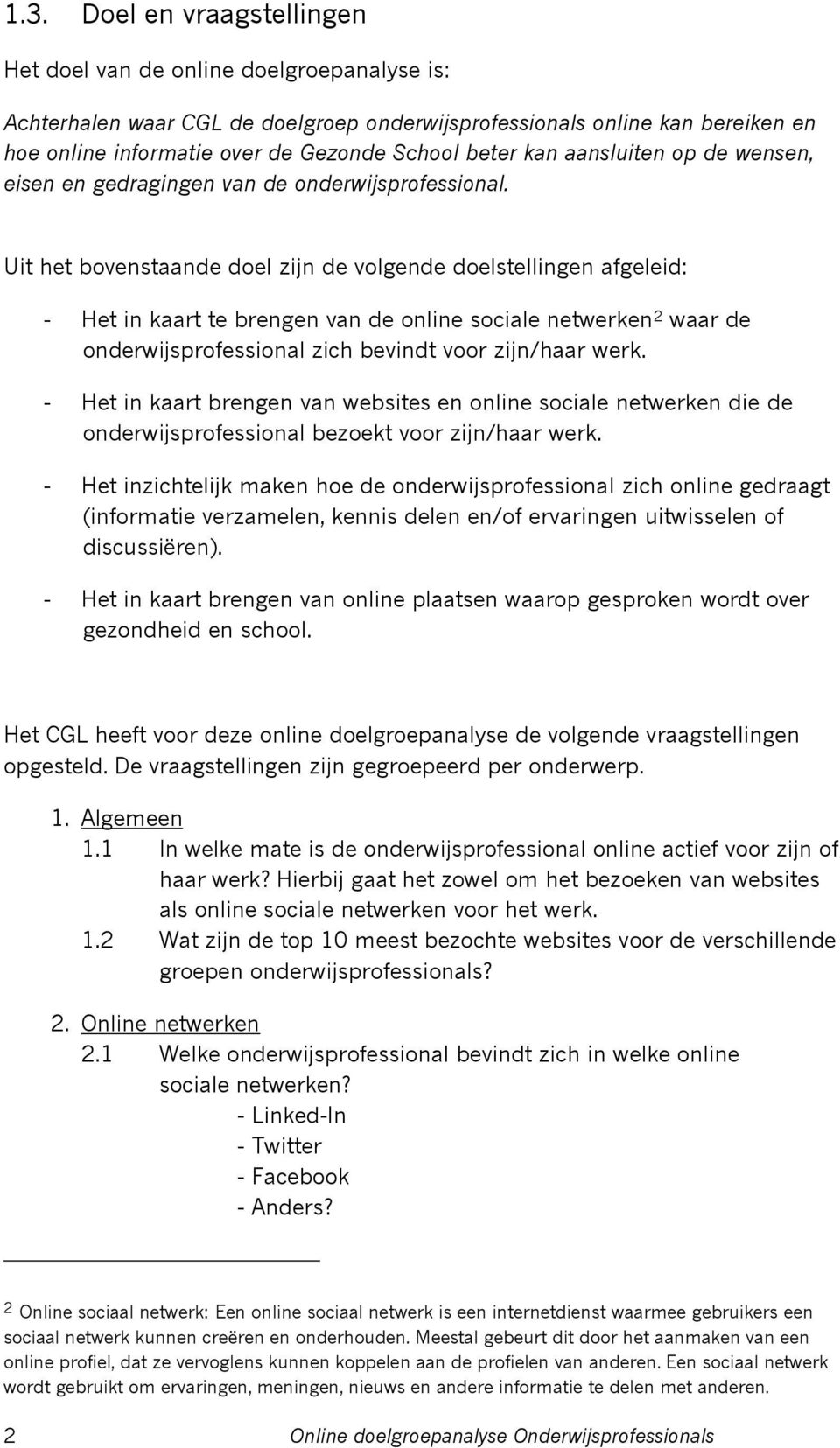 Uit het bovenstaande doel zijn de volgende doelstellingen afgeleid: - Het in kaart te brengen van de online sociale netwerken 2 waar de onderwijsprofessional zich bevindt voor zijn/haar werk.