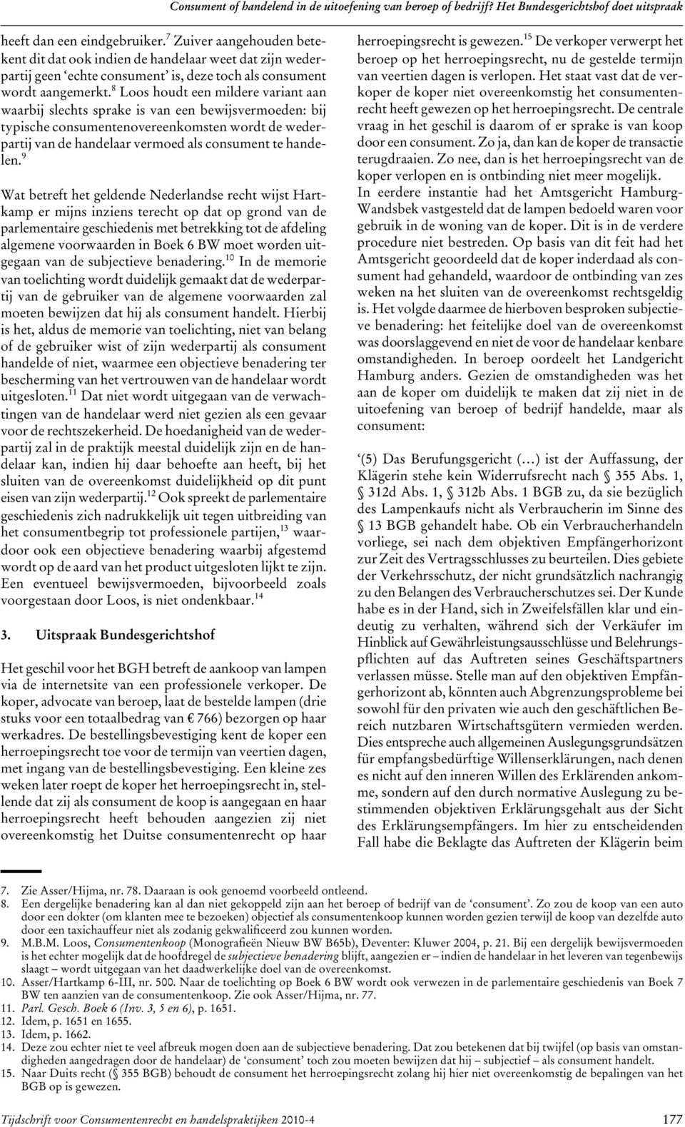 9 Wat betreft het geldende Nederlandse recht wijst Hartkamp er mijns inziens terecht op dat op grond van de parlementaire geschiedenis met betrekking tot de afdeling algemene voorwaarden in Boek 6 BW