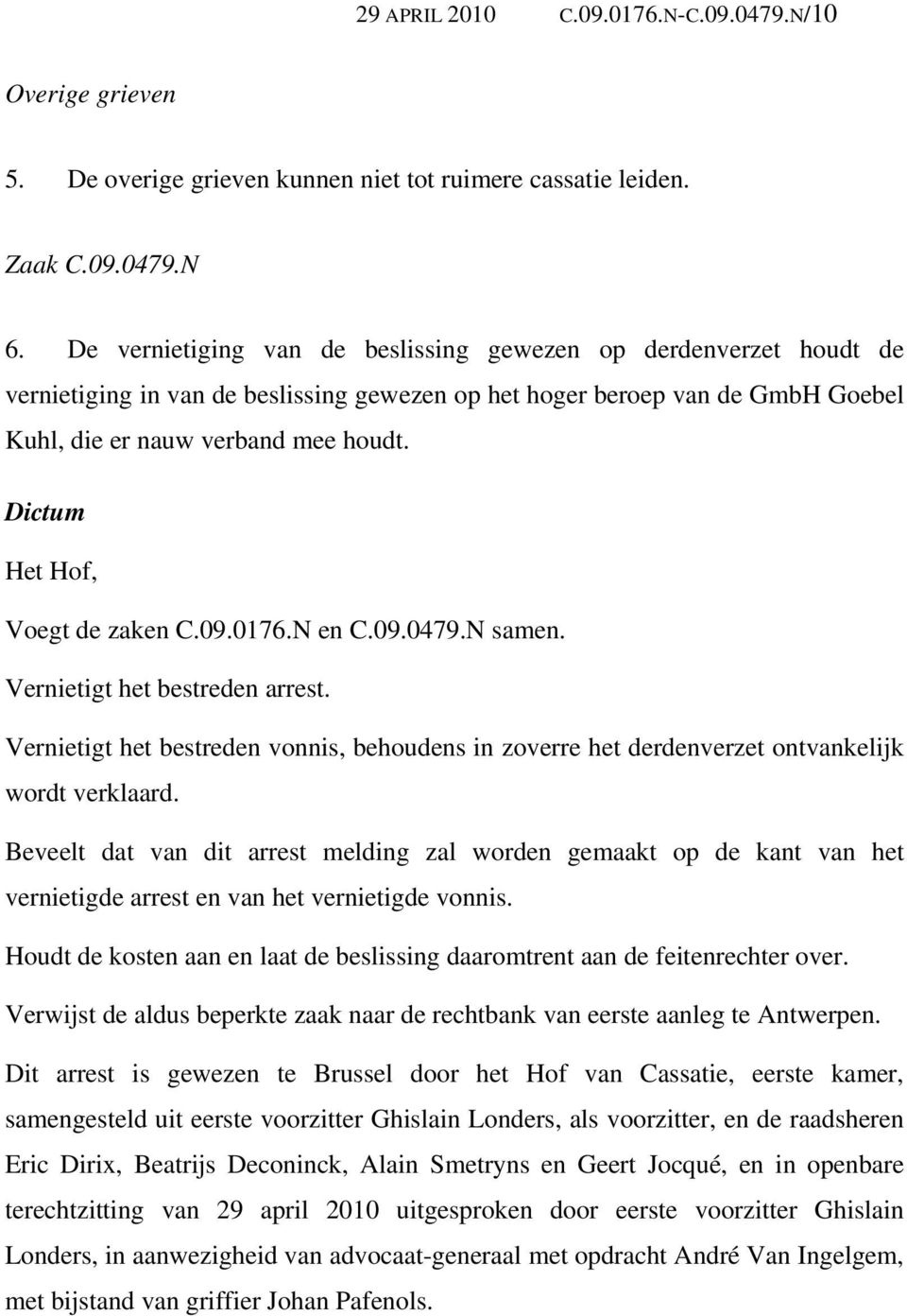 Dictum Het Hof, Voegt de zaken C.09.0176.N en C.09.0479.N samen. Vernietigt het bestreden arrest. Vernietigt het bestreden vonnis, behoudens in zoverre het derdenverzet ontvankelijk wordt verklaard.