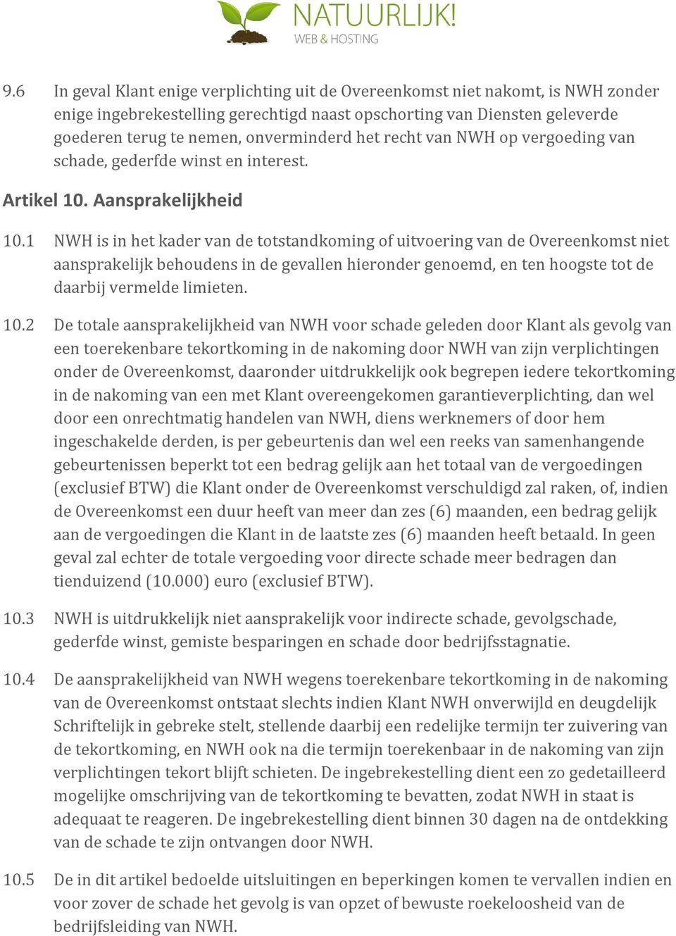 1 NWH is in het kader van de totstandkoming of uitvoering van de Overeenkomst niet aansprakelijk behoudens in de gevallen hieronder genoemd, en ten hoogste tot de daarbij vermelde limieten. 10.