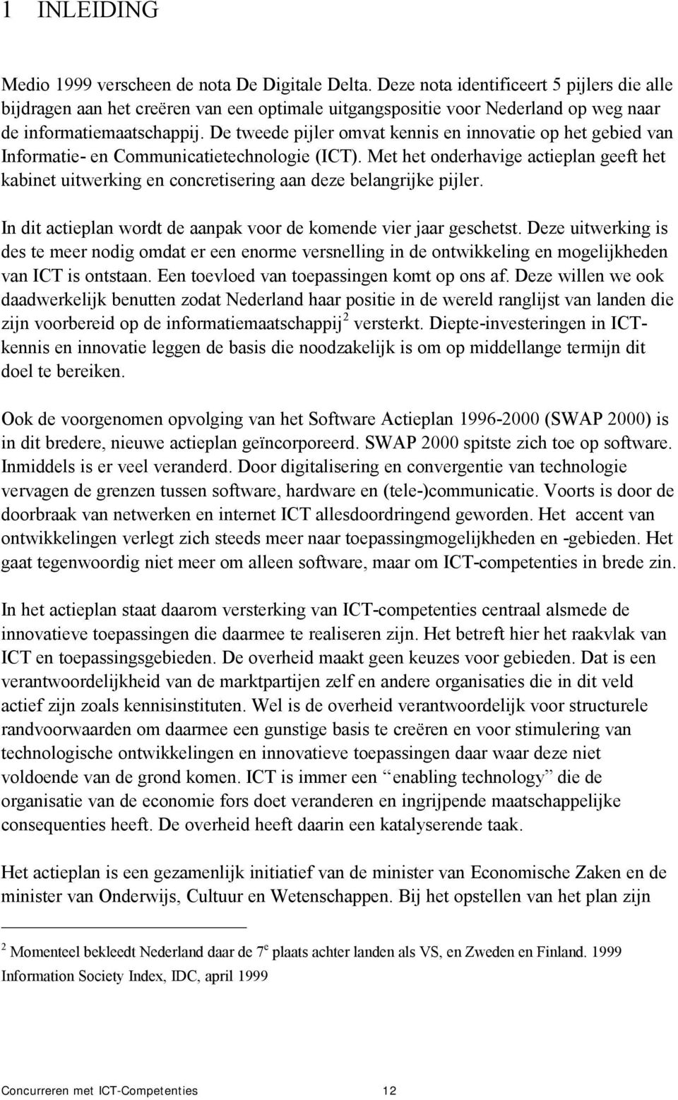 De tweede pijler omvat kennis en innovatie op het gebied van Informatie- en Communicatietechnologie (ICT).