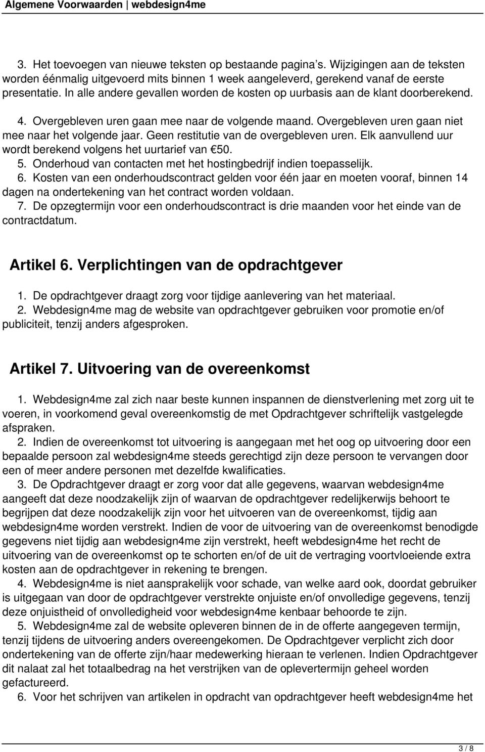 Geen restitutie van de overgebleven uren. Elk aanvullend uur wordt berekend volgens het uurtarief van 50. 5. Onderhoud van contacten met het hostingbedrijf indien toepasselijk. 6.