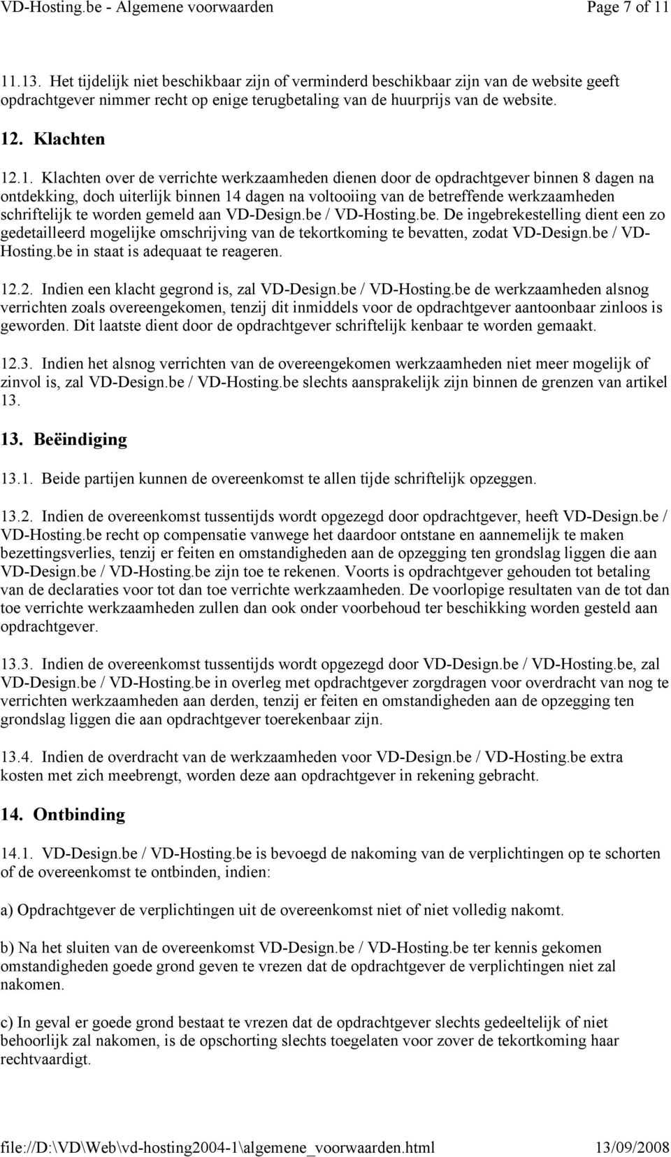 .1. Klachten over de verrichte werkzaamheden dienen door de opdrachtgever binnen 8 dagen na ontdekking, doch uiterlijk binnen 14 dagen na voltooiing van de betreffende werkzaamheden schriftelijk te