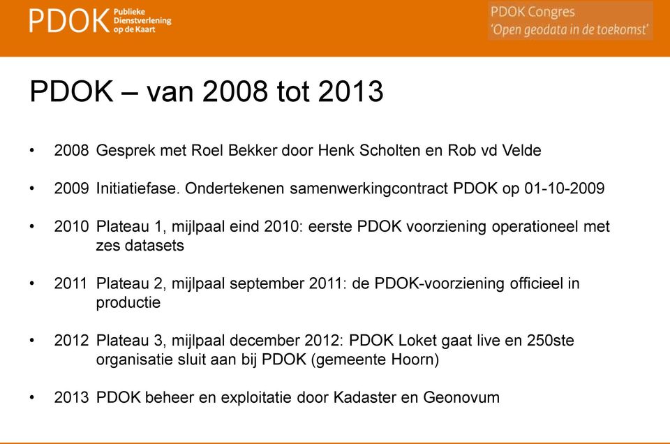 met zes datasets 2011 Plateau 2, mijlpaal september 2011: de PDOK-voorziening officieel in productie 2012 Plateau 3, mijlpaal