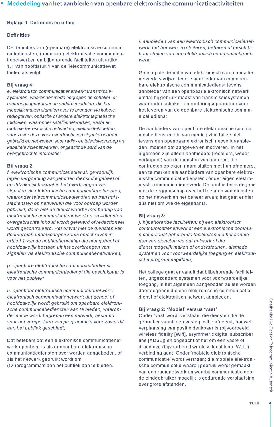 elektronisch communicatienetwerk: transmissiesystemen, waaronder mede begrepen de schakel- of routeringsapparatuur en andere middelen, die het mogelijk maken signalen over te brengen via kabels,