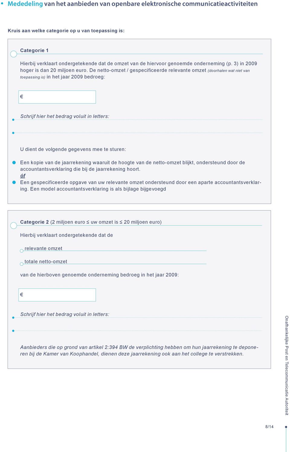 sturen: Een kopie van de jaarrekening waaruit de hoogte van de netto-omzet blijkt, ondersteund door de accountantsverklaring die bij de jaarrekening hoort.