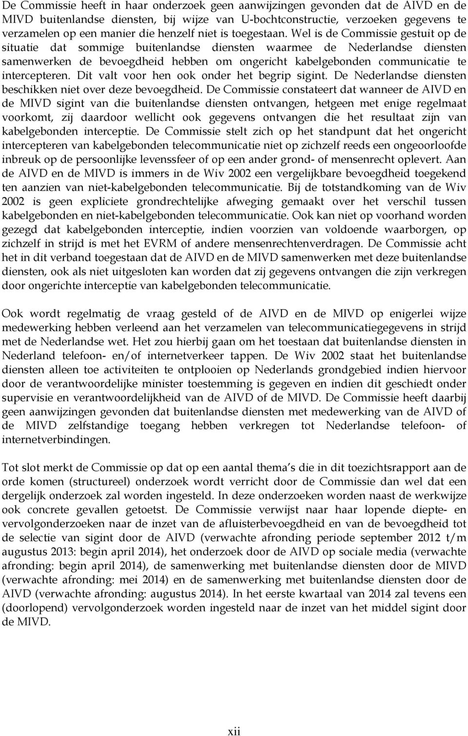 Wel is de Commissie gestuit op de situatie dat sommige buitenlandse diensten waarmee de Nederlandse diensten samenwerken de bevoegdheid hebben om ongericht kabelgebonden communicatie te intercepteren.