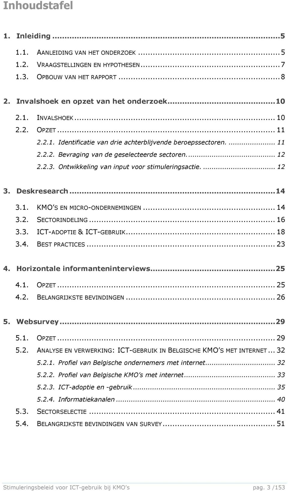 ... 12 3. Deskresearch...14 3.1. KMO S EN MICRO-ONDERNEMINGEN... 14 3.2. SECTORINDELING... 16 3.3. ICT-ADOPTIE & ICT-GEBRUIK... 18 3.4. BEST PRACTICES... 23 4. Horizontale informanteninterviews...25 4.