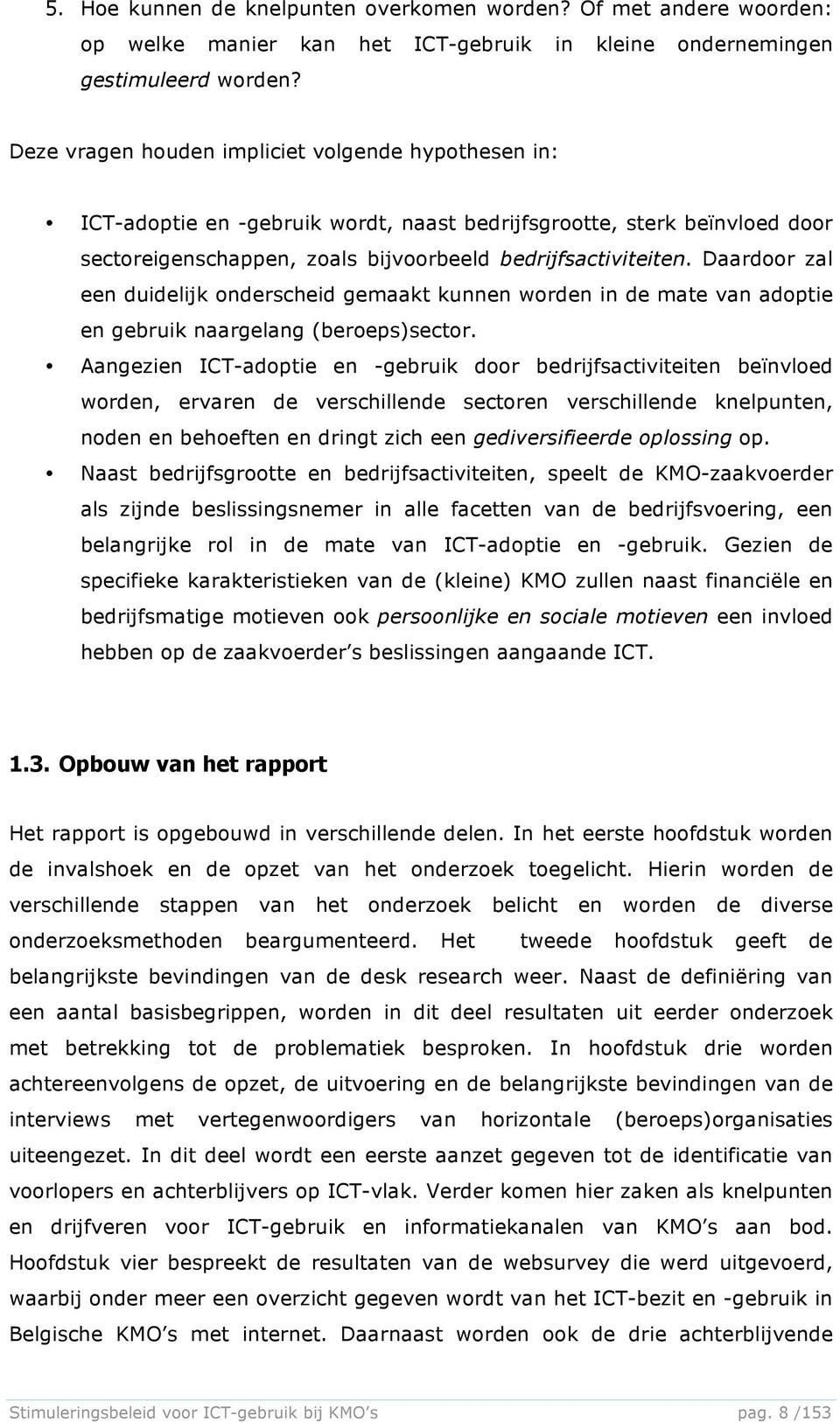 Daardoor zal een duidelijk onderscheid gemaakt kunnen worden in de mate van adoptie en gebruik naargelang (beroeps)sector.