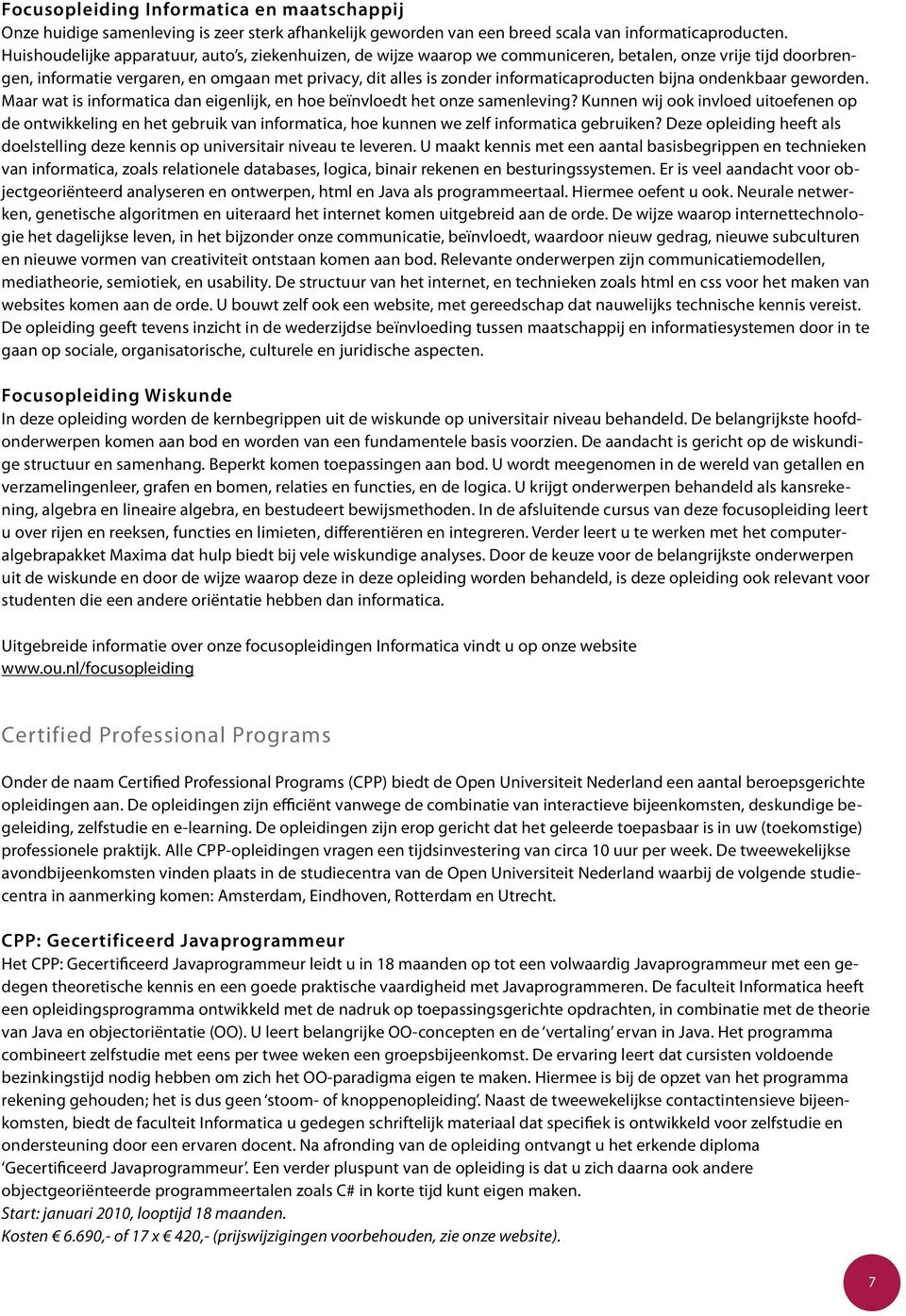 informaticaproducten bijna ondenkbaar geworden. Maar wat is informatica dan eigenlijk, en hoe beïnvloedt het onze samenleving?