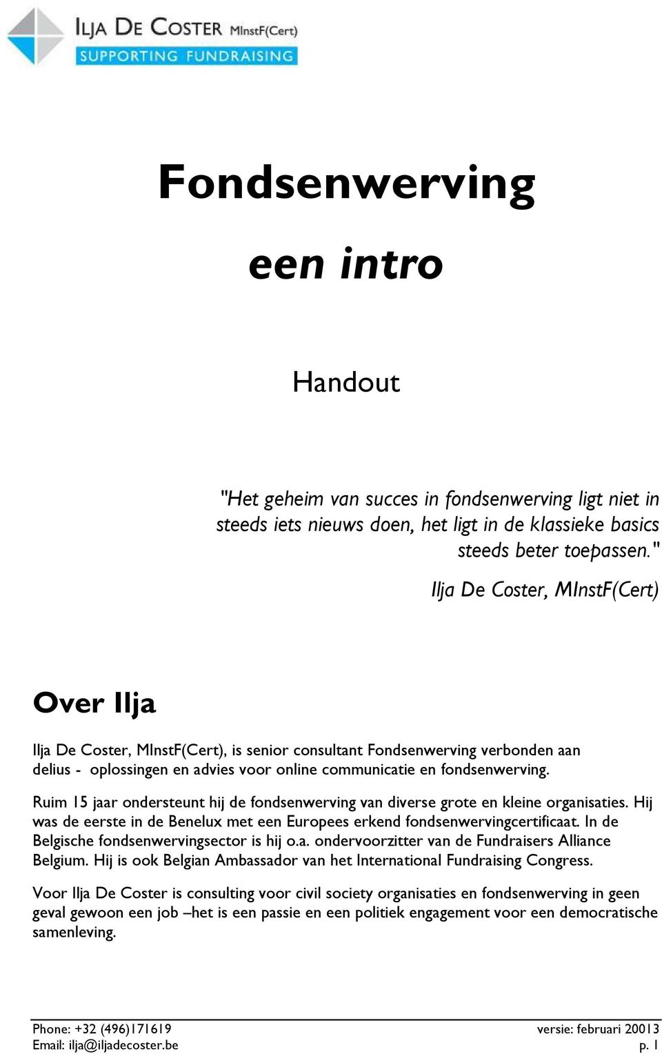 Ruim 15 jaar ondersteunt hij de fondsenwerving van diverse grote en kleine organisaties. Hij was de eerste in de Benelux met een Europees erkend fondsenwervingcertificaat.