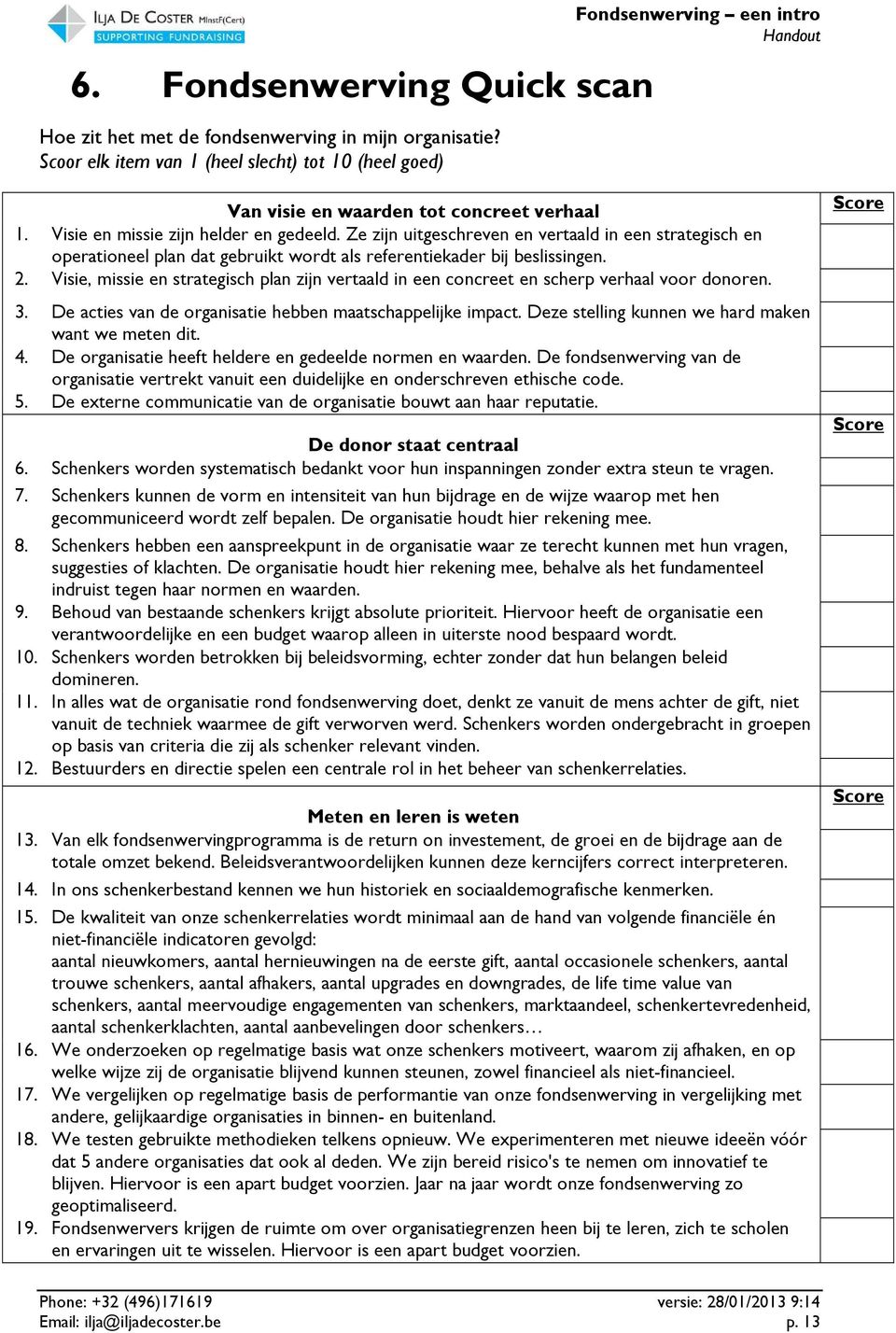 Ze zijn uitgeschreven en vertaald in een strategisch en operationeel plan dat gebruikt wordt als referentiekader bij beslissingen. 2.