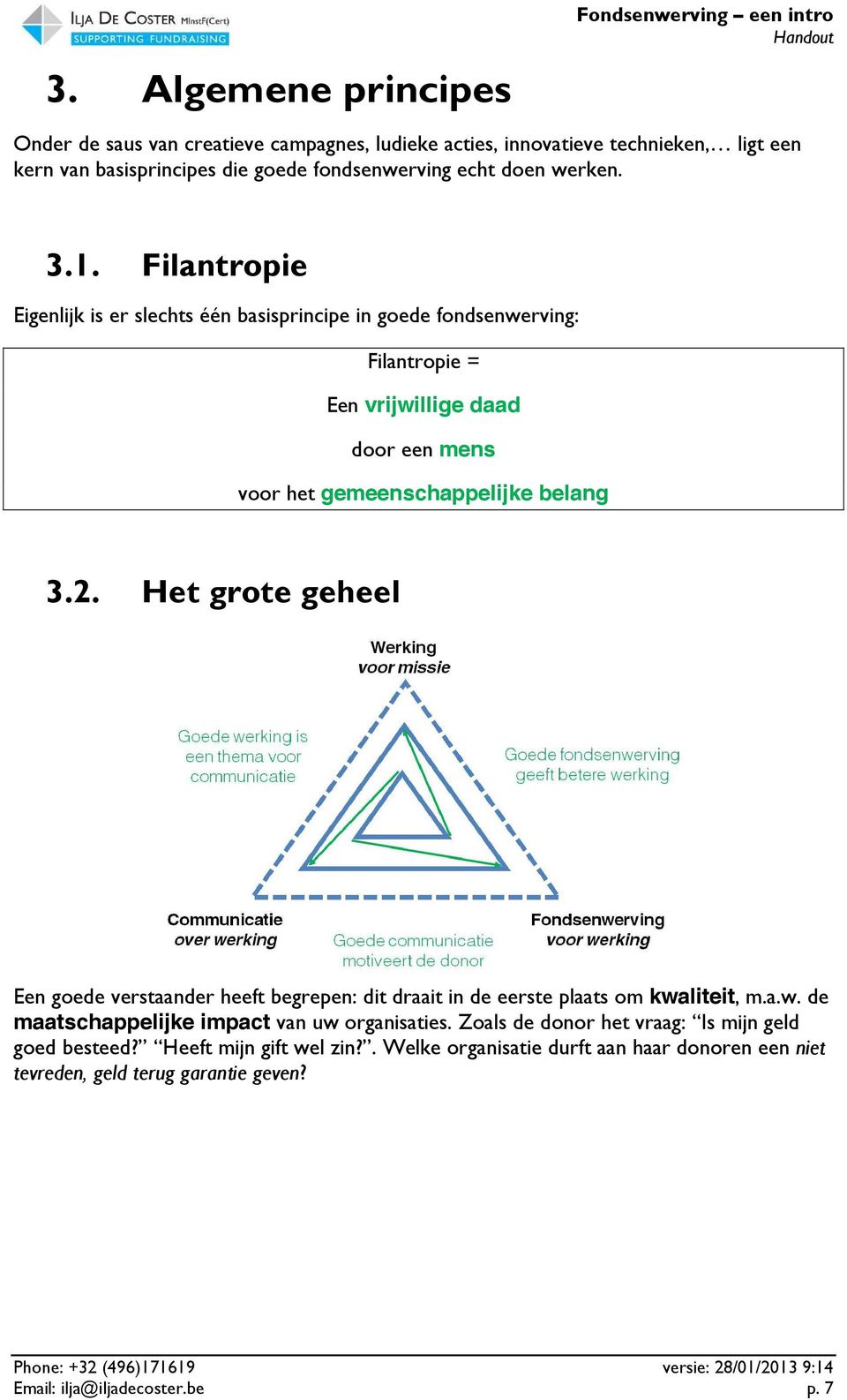 Filantropie Eigenlijk is er slechts één basisprincipe in goede fondsenwerving: Filantropie = Een vrijwillige daad door een mens voor het gemeenschappelijke belang 3.2.