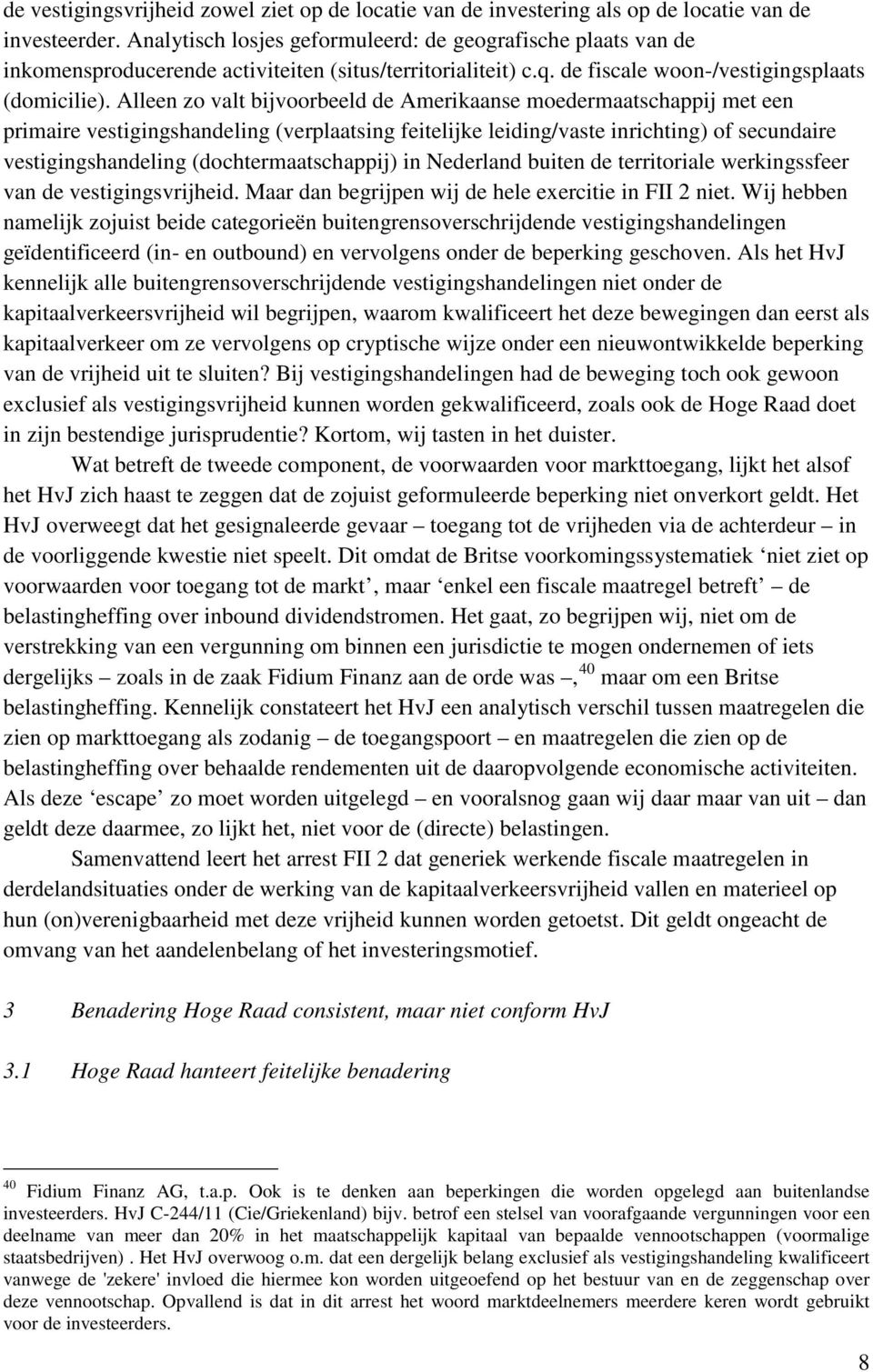 Alleen zo valt bijvoorbeeld de Amerikaanse moedermaatschappij met een primaire vestigingshandeling (verplaatsing feitelijke leiding/vaste inrichting) of secundaire vestigingshandeling