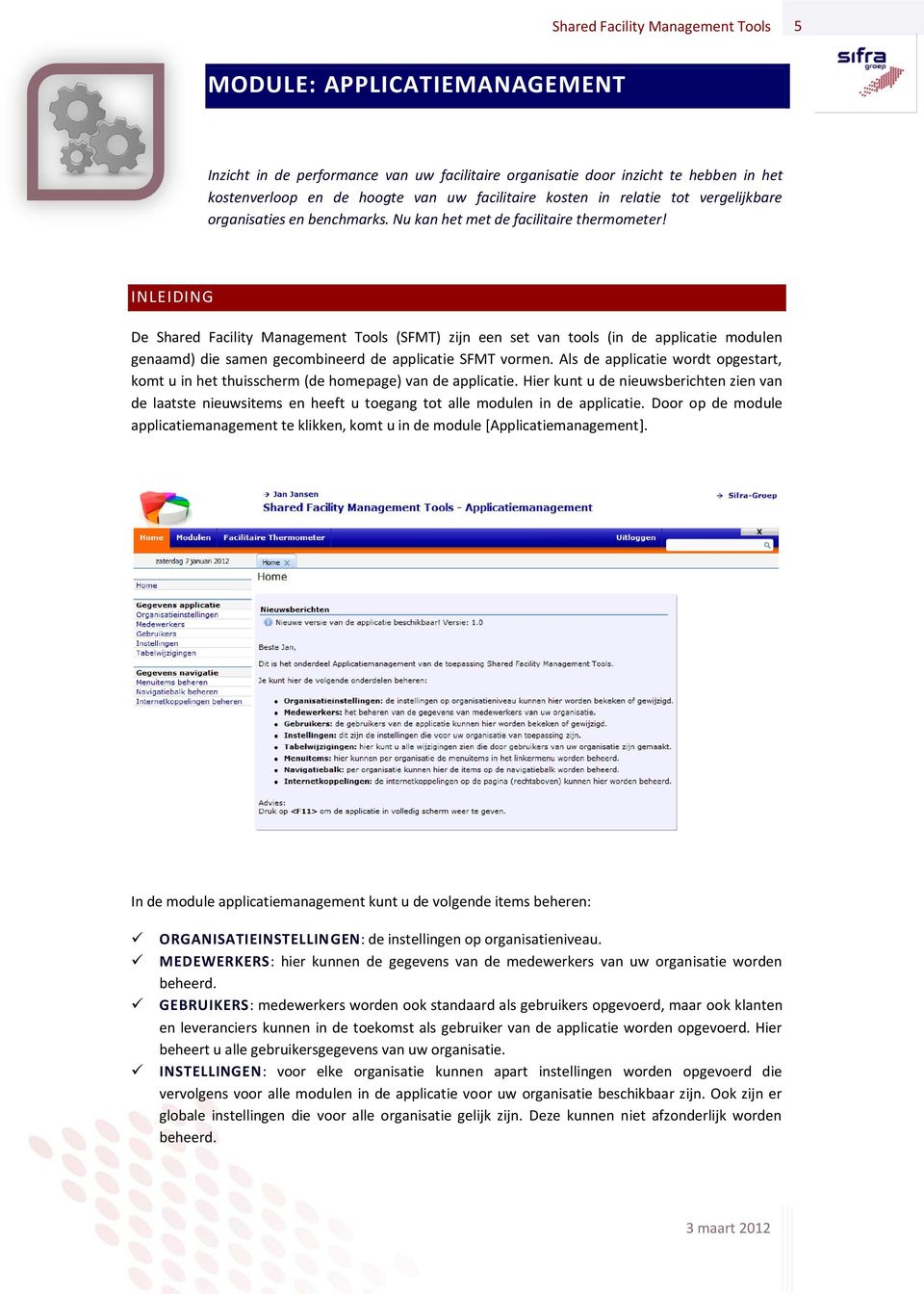 INLEIDING De Shared Facility Management Tools (SFMT) zijn een set van tools (in de applicatie modulen genaamd) die samen gecombineerd de applicatie SFMT vormen.