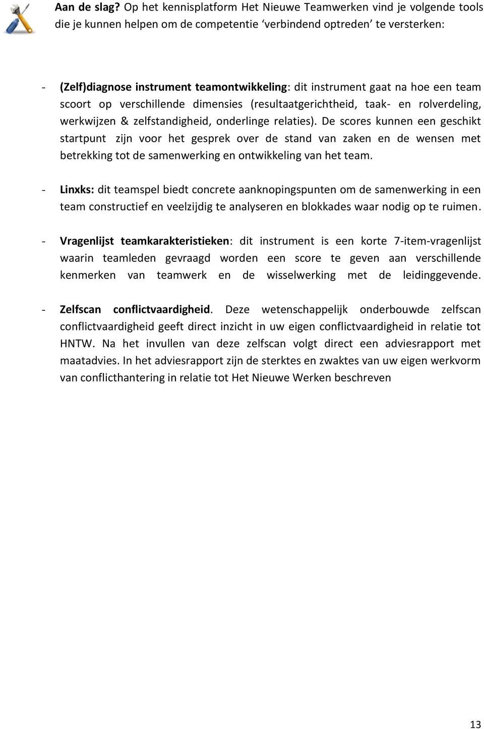 instrument gaat na hoe een team scoort op verschillende dimensies (resultaatgerichtheid, taak- en rolverdeling, werkwijzen & zelfstandigheid, onderlinge relaties).